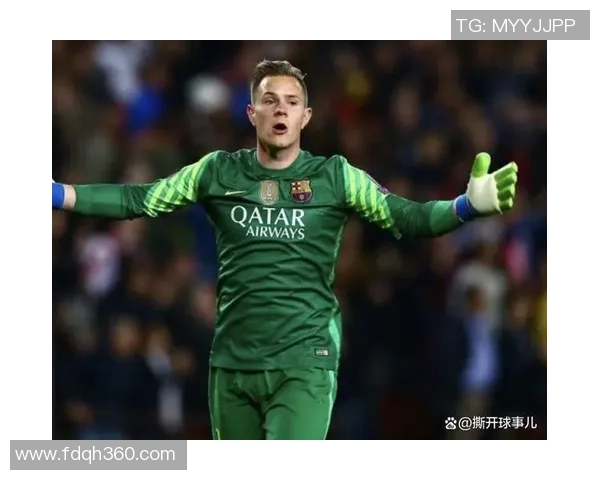 特尔施特根：从巴萨门神到世界级守门员的传奇之路