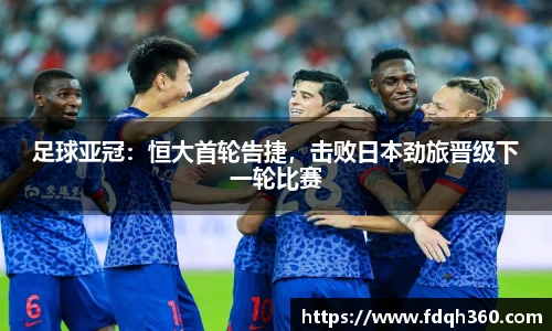 足球亚冠：恒大首轮告捷，击败日本劲旅晋级下一轮比赛