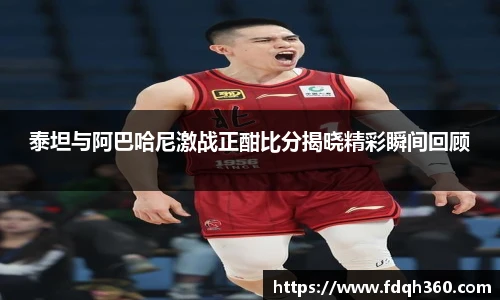 泰坦与阿巴哈尼激战正酣比分揭晓精彩瞬间回顾