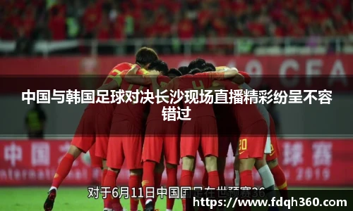 中国与韩国足球对决长沙现场直播精彩纷呈不容错过